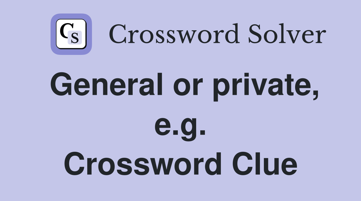 General or private, e.g. Crossword Clue