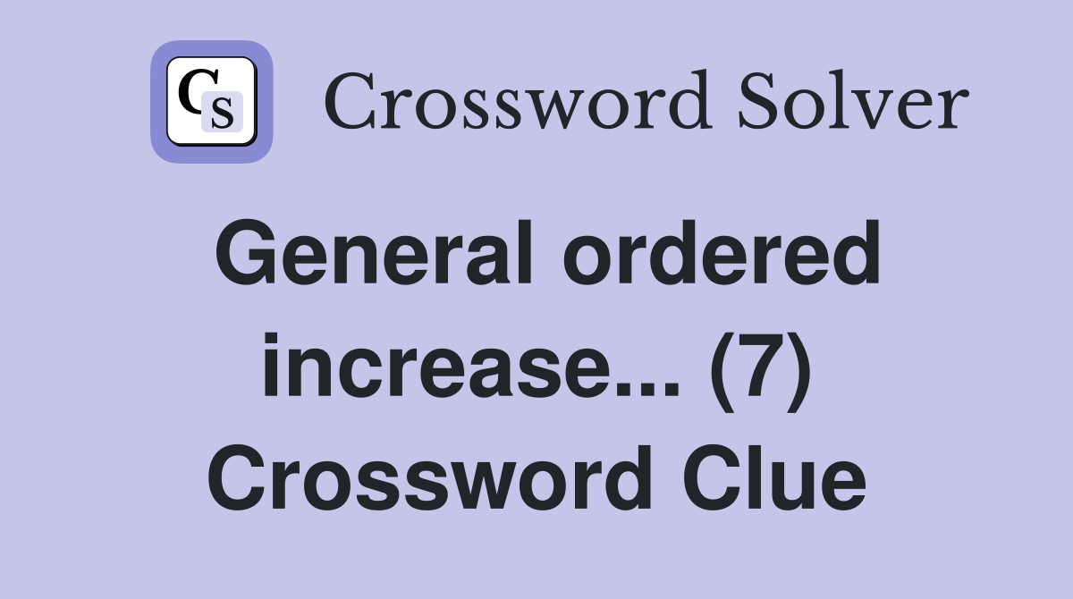 General ordered increase... (7) Crossword Clue