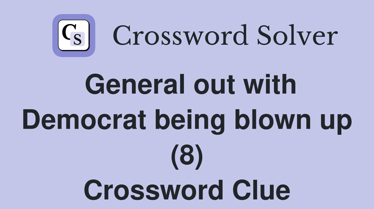 General out with Democrat being blown up (8) Crossword Clue