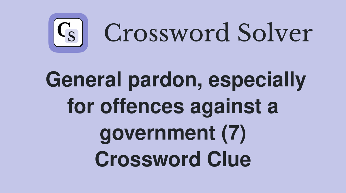 General pardon, especially for offences against a government (7) Crossword Clue