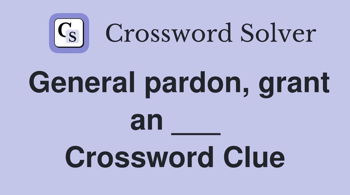 General pardon, grant an ___ Crossword Clue