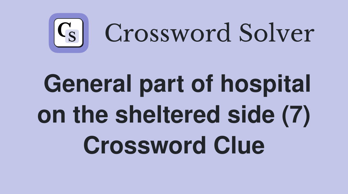 General part of hospital on the sheltered side (7) Crossword Clue