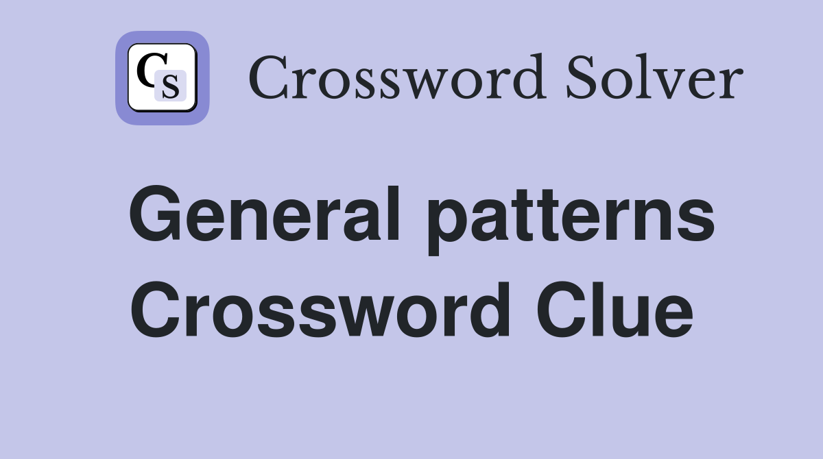General patterns Crossword Clue