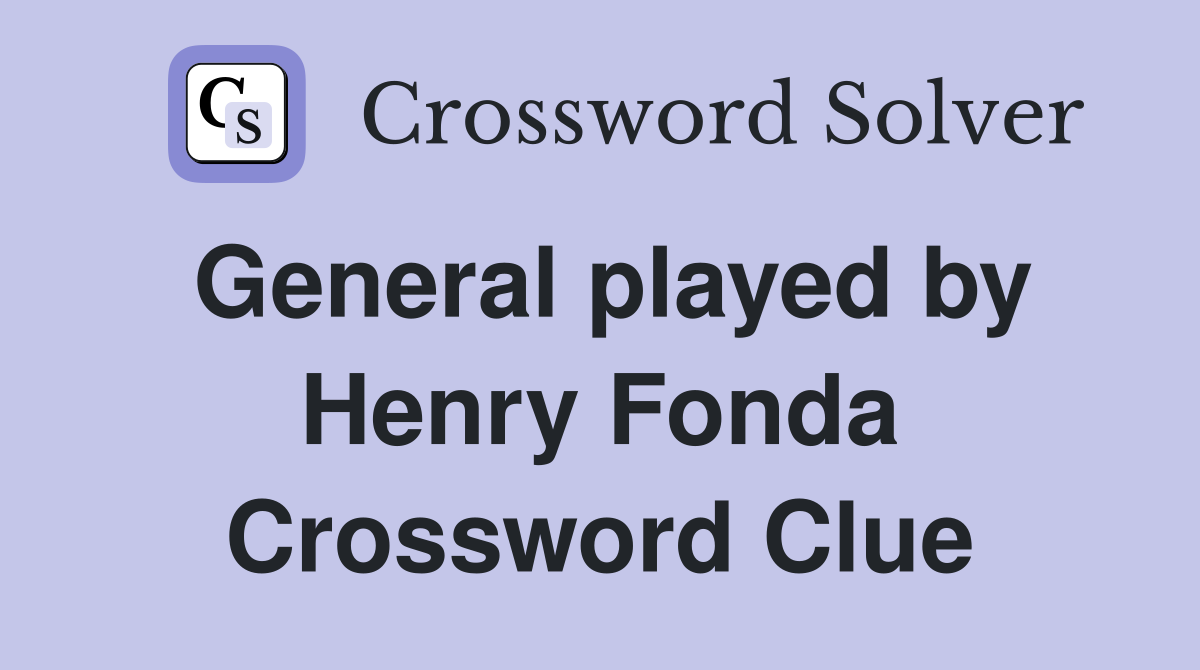General played by Henry Fonda Crossword Clue