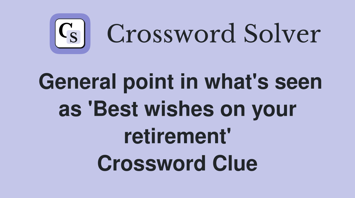 General point in what's seen as 'Best wishes on your retirement' Crossword Clue