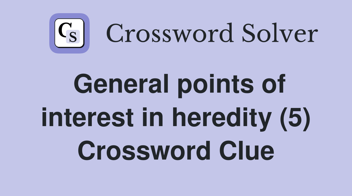 General points of interest in heredity (5) Crossword Clue