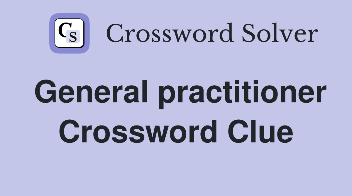 General practitioner Crossword Clue