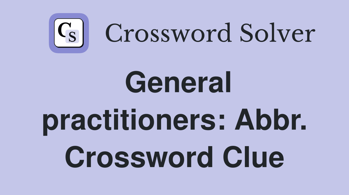 General practitioners: Abbr. Crossword Clue