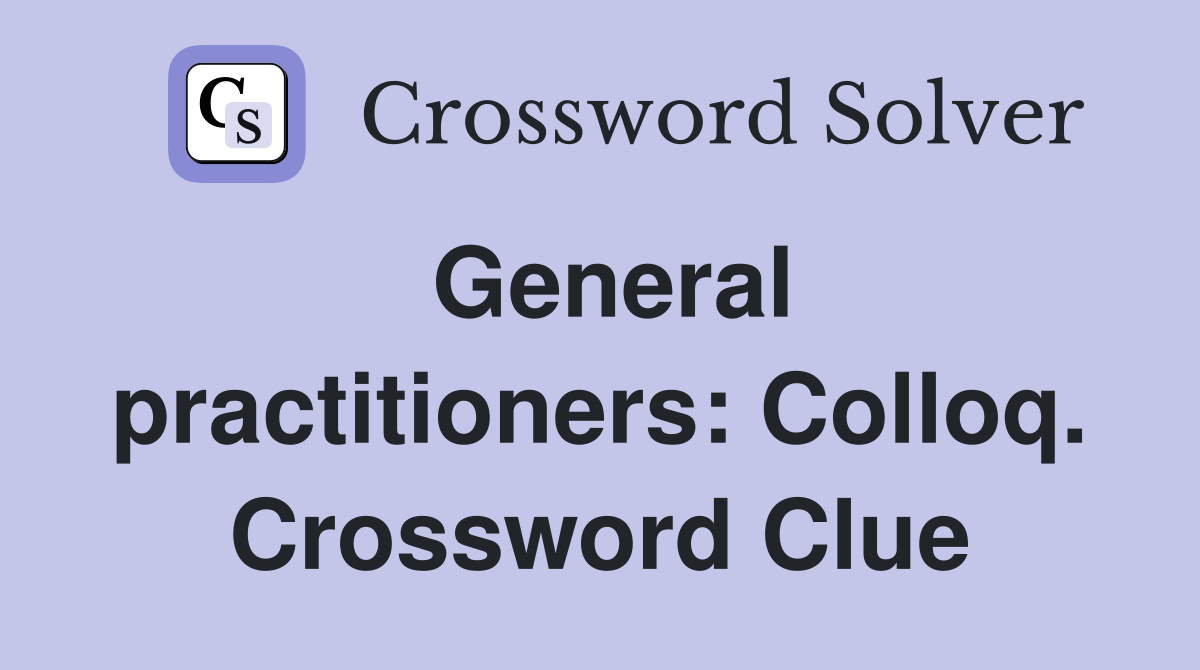 General practitioners: Colloq. Crossword Clue