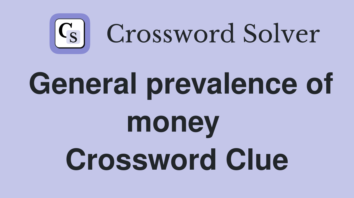 General prevalence of money  Crossword Clue