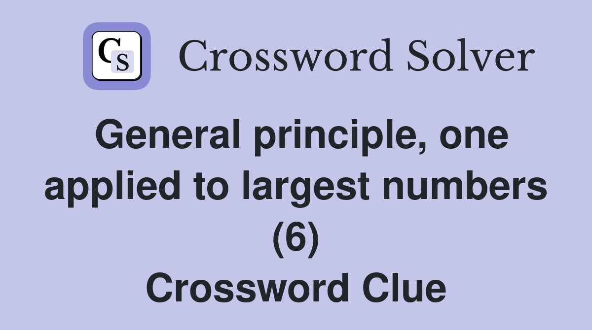 General principle, one applied to largest numbers (6) Crossword Clue