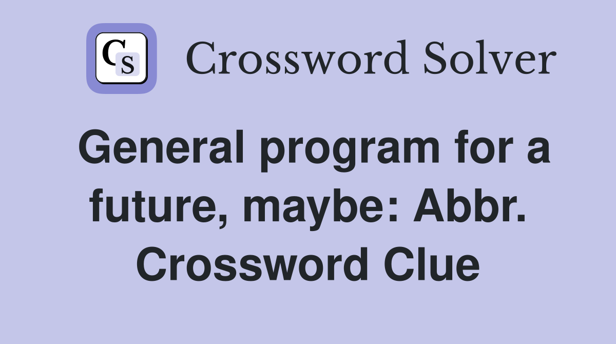 General program for a future, maybe: Abbr. Crossword Clue