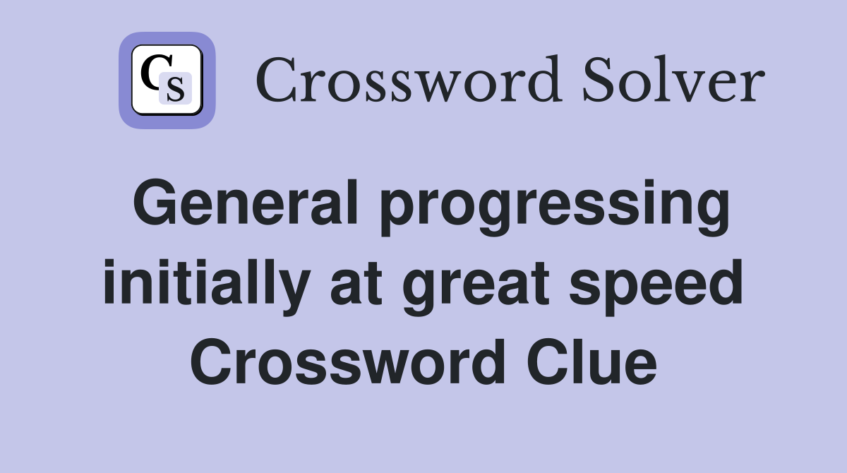 General progressing initially at great speed Crossword Clue