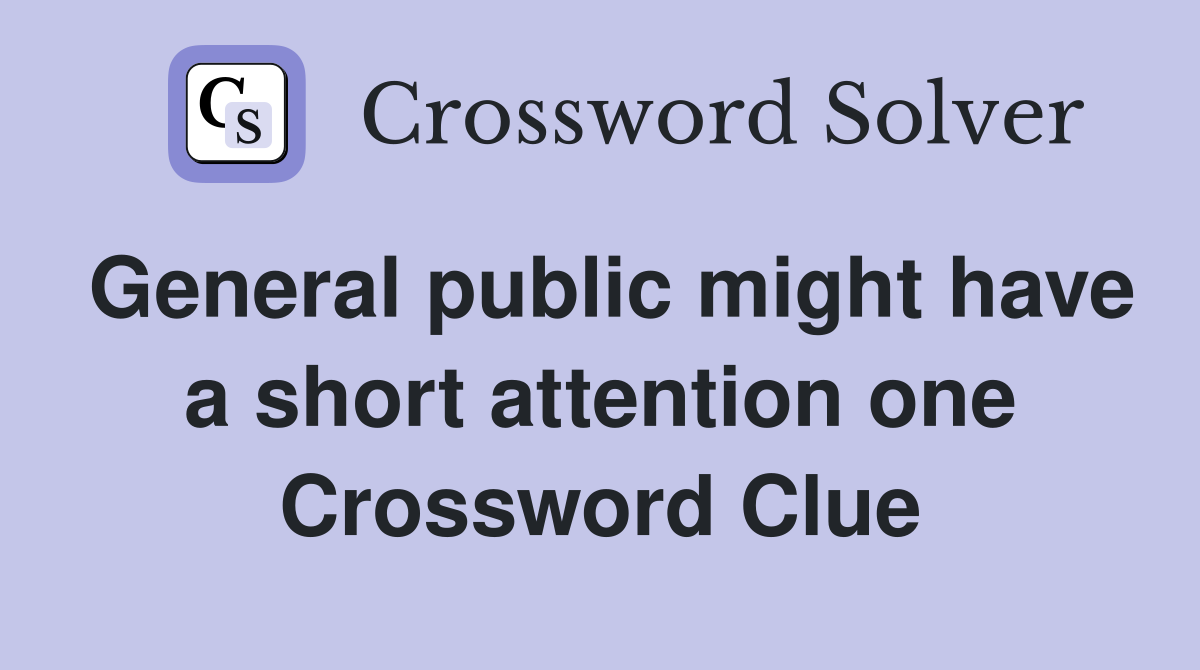 General public might have a short attention one Crossword Clue