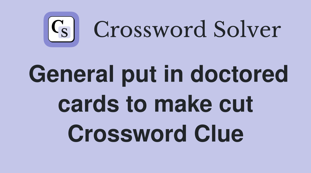 General put in doctored cards to make cut Crossword Clue