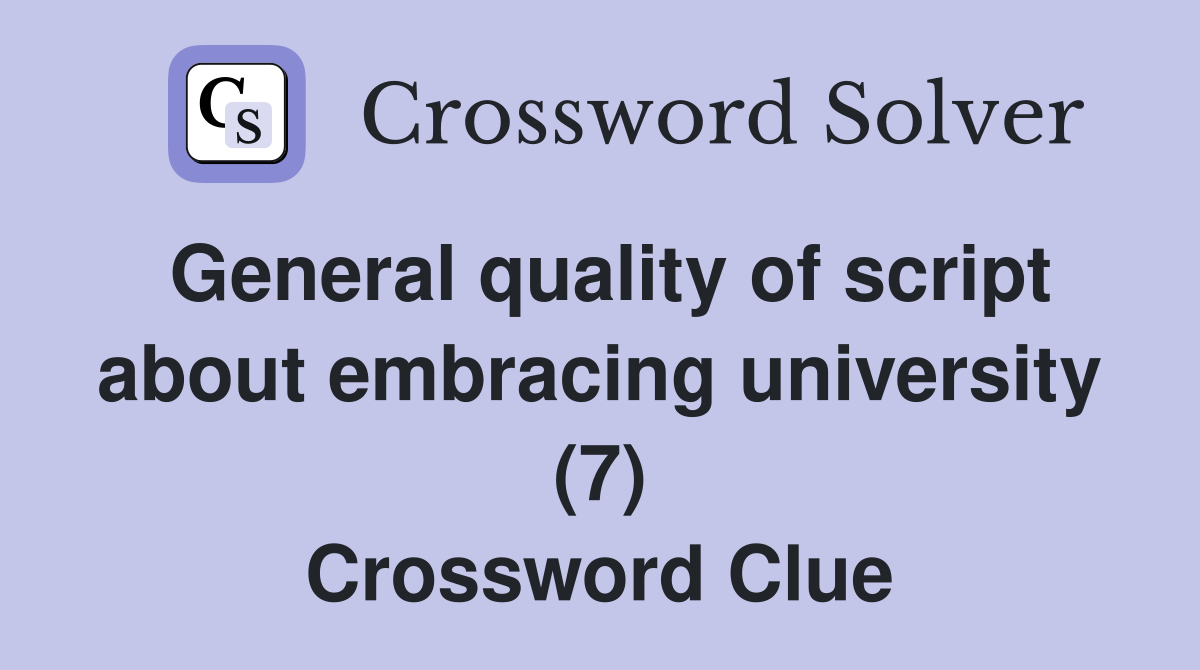 General quality of script about embracing university (7) Crossword Clue