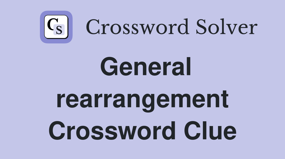 General rearrangement Crossword Clue