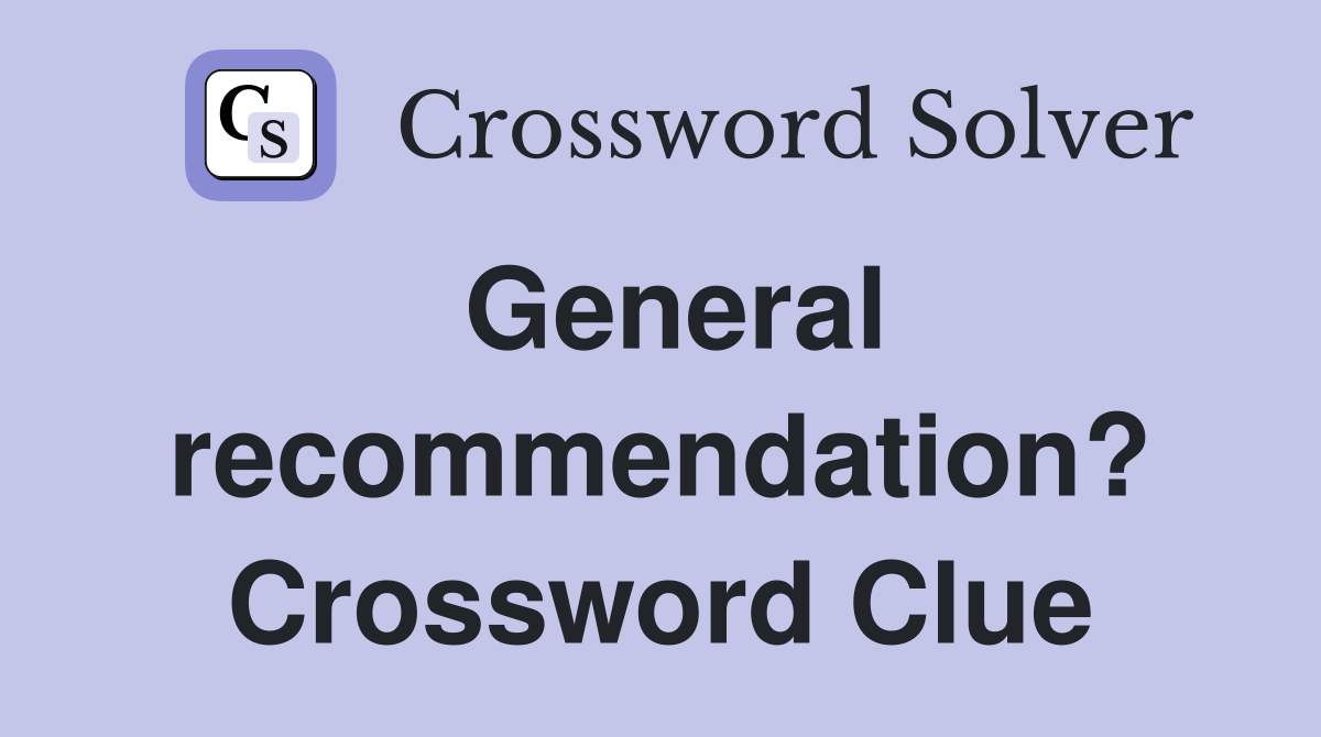 General recommendation? Crossword Clue