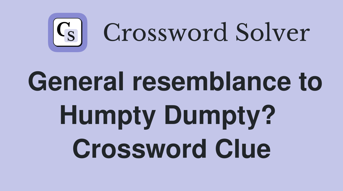 General resemblance to Humpty Dumpty?  Crossword Clue