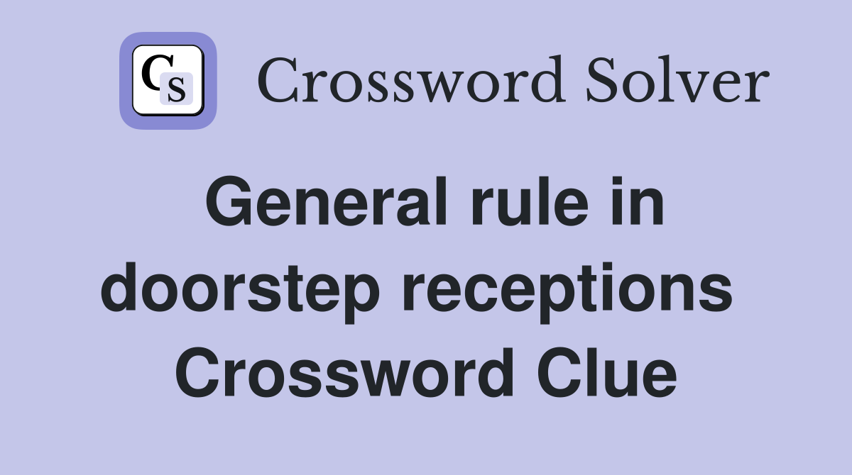 General rule in doorstep receptions  Crossword Clue