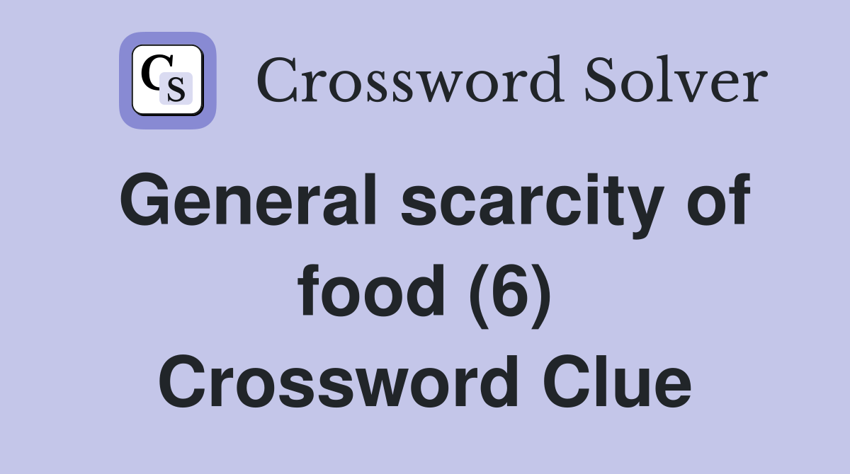 General scarcity of food (6) Crossword Clue