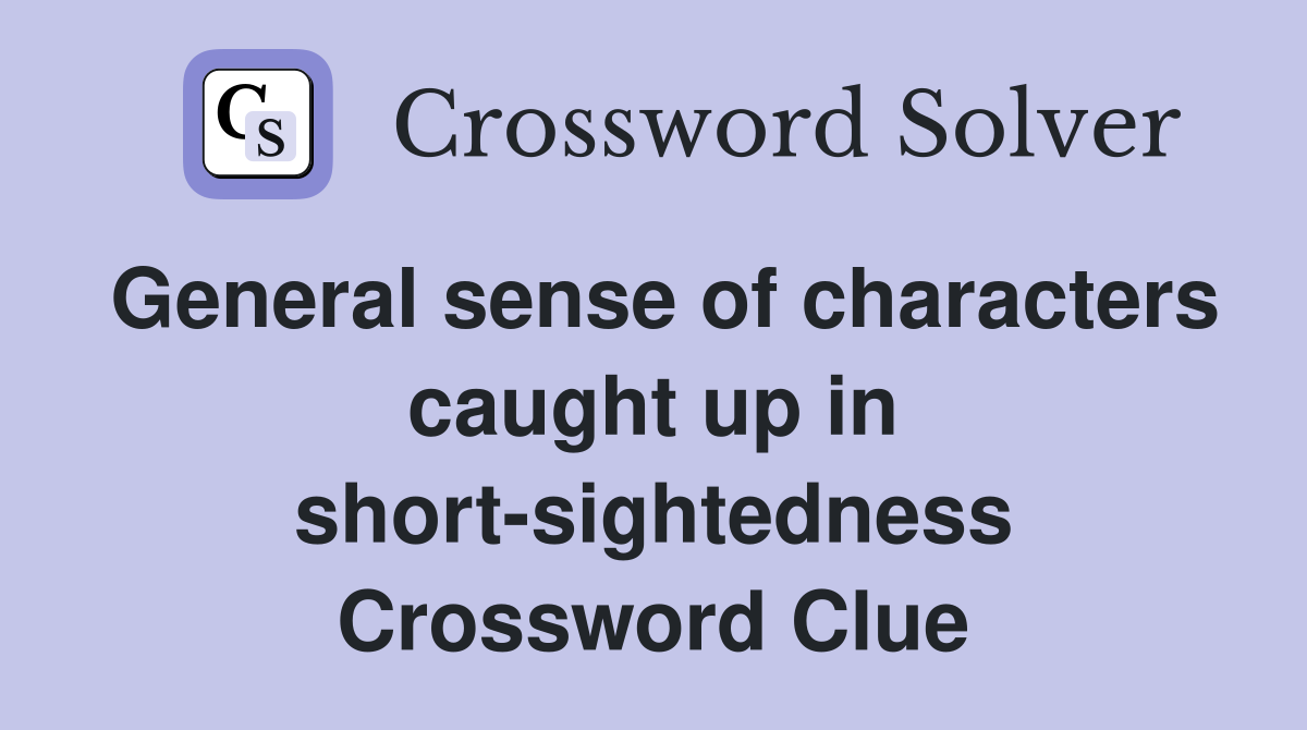 General sense of characters caught up in short-sightedness Crossword Clue