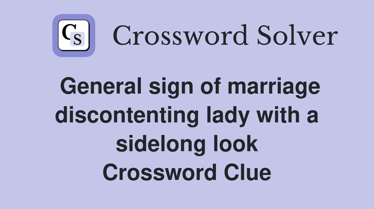 General sign of marriage discontenting lady with a sidelong look Crossword Clue