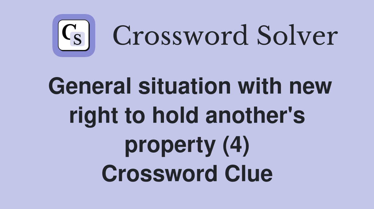 General situation with new right to hold another's property (4) Crossword Clue