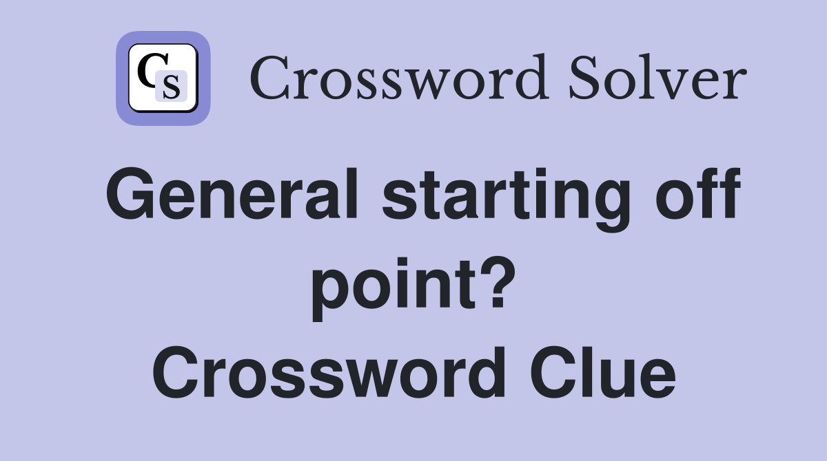 General starting off point? Crossword Clue