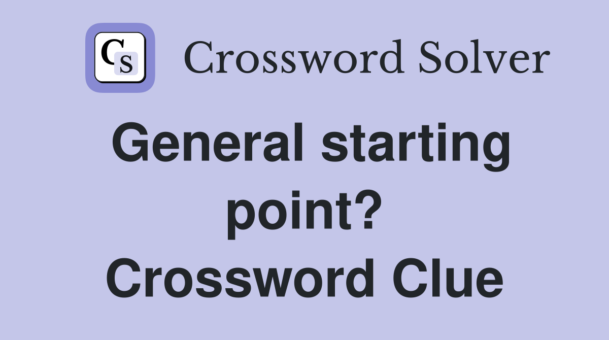 General starting point? Crossword Clue