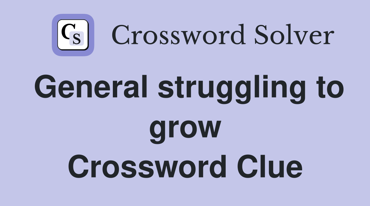 General struggling to grow Crossword Clue