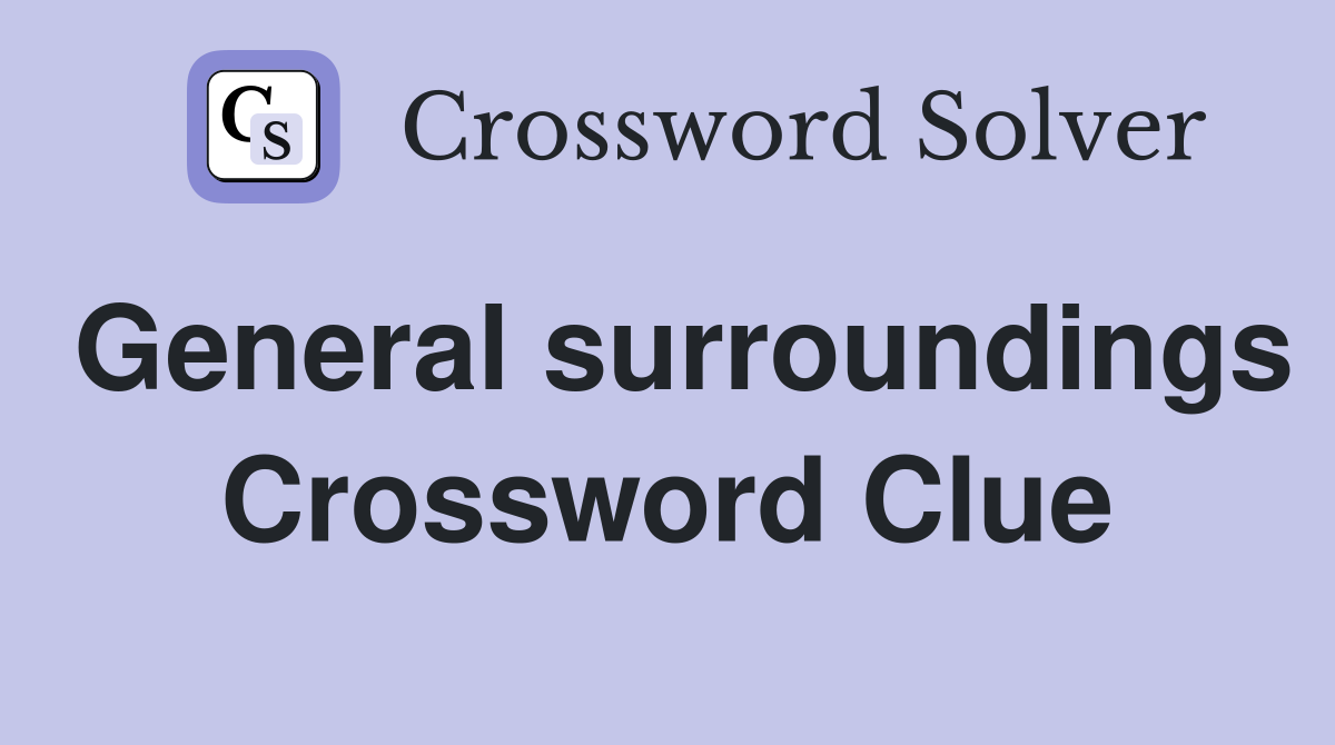 General surroundings Crossword Clue