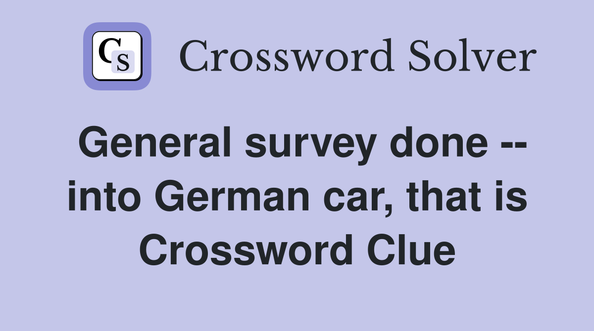 General survey done -- into German car, that is Crossword Clue