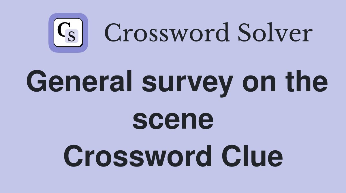General survey on the scene Crossword Clue