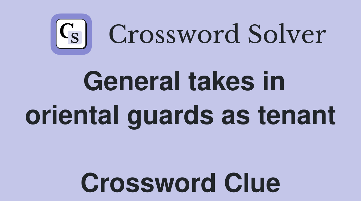 General takes in oriental guards as tenant  Crossword Clue