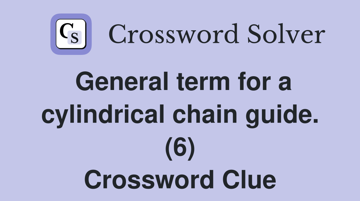 General term for a cylindrical chain guide. (6) Crossword Clue