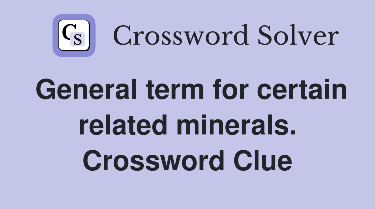 General term for certain related minerals. Crossword Clue