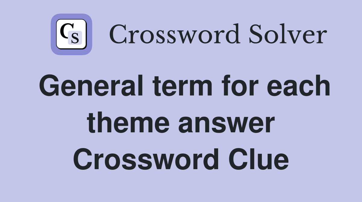 General term for each theme answer Crossword Clue