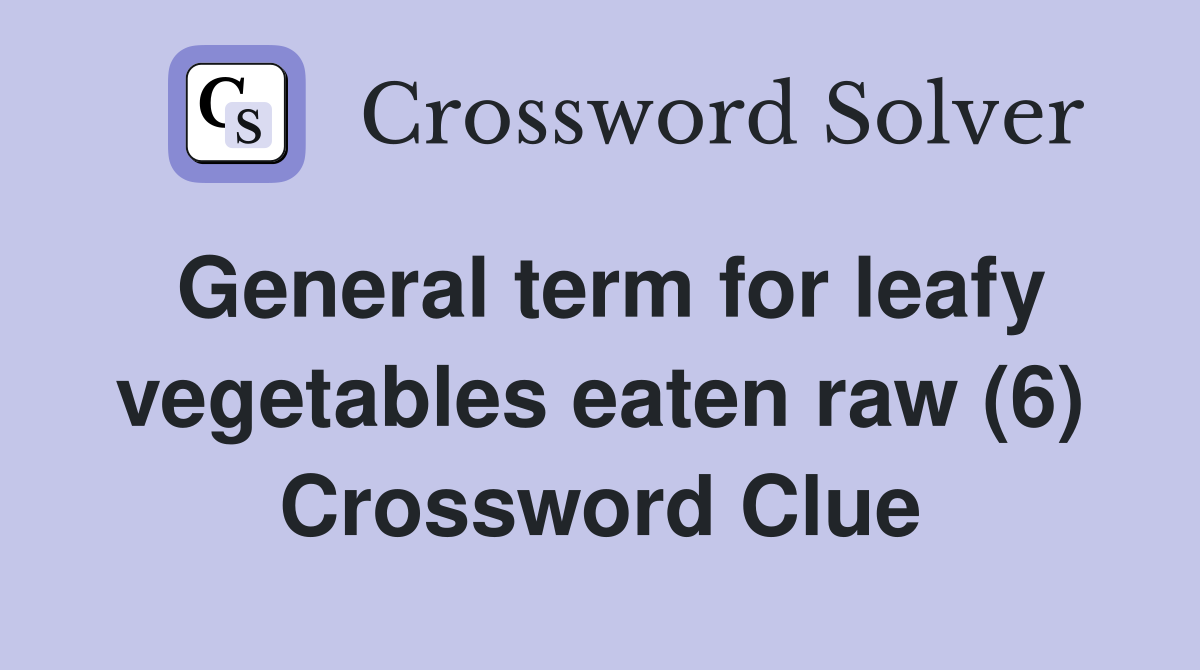 General term for leafy vegetables eaten raw (6) Crossword Clue
