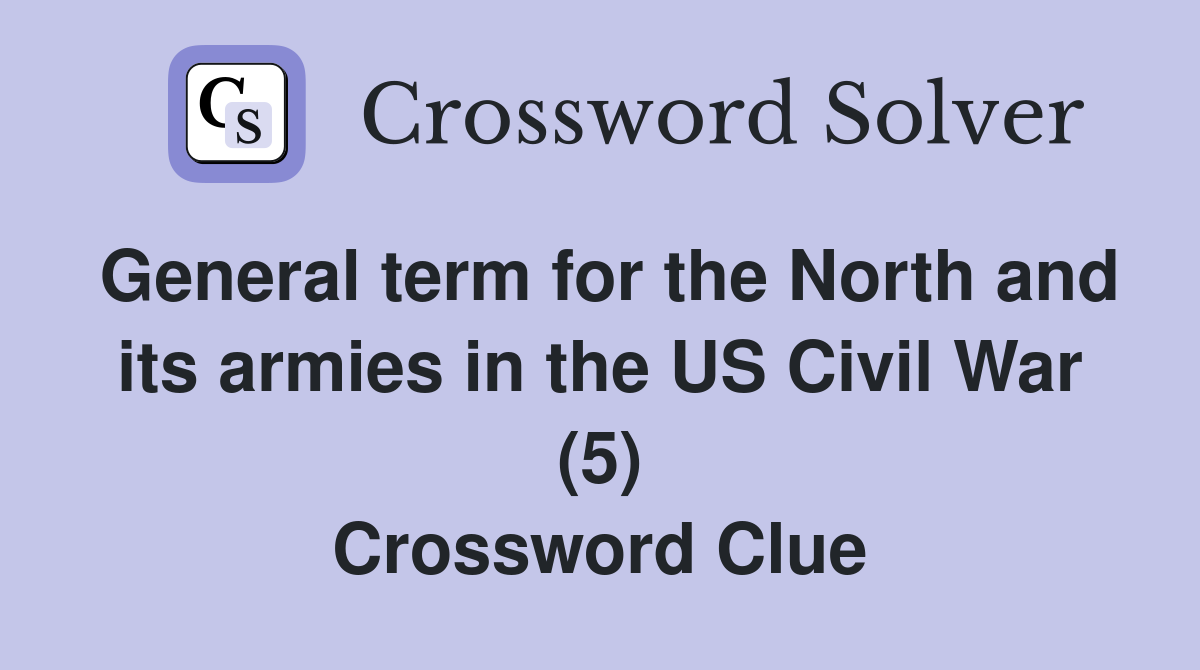 General term for the North and its armies in the US Civil War (5) Crossword Clue