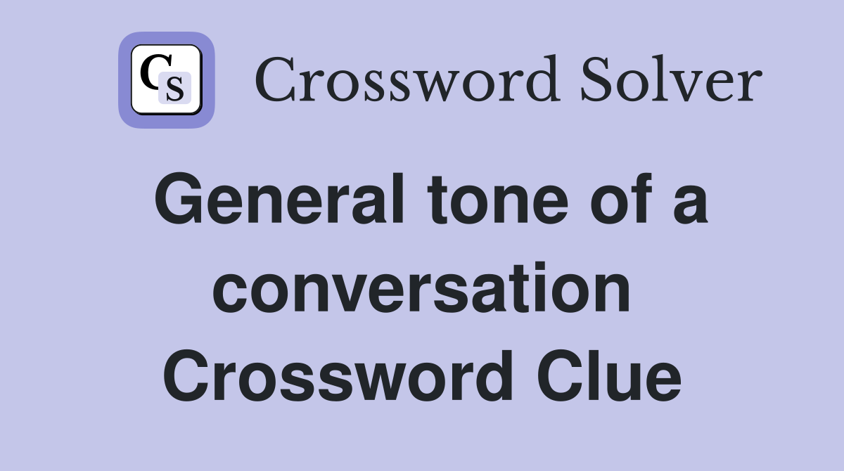 General tone of a conversation Crossword Clue