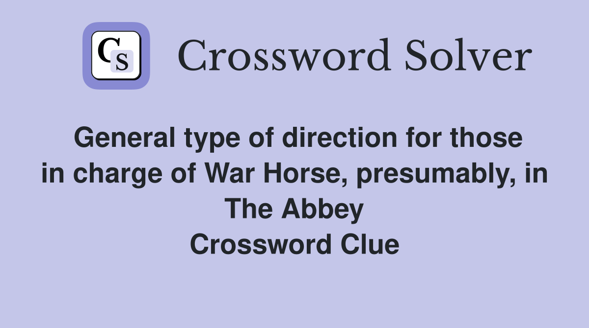General type of direction for those in charge of War Horse, presumably, in The Abbey Crossword Clue