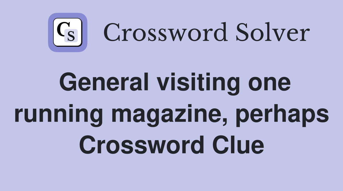 General visiting one running magazine, perhaps Crossword Clue