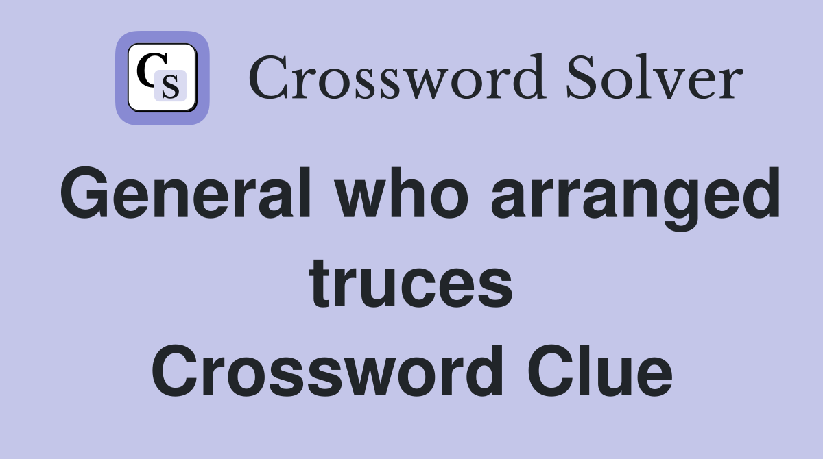General who arranged truces Crossword Clue