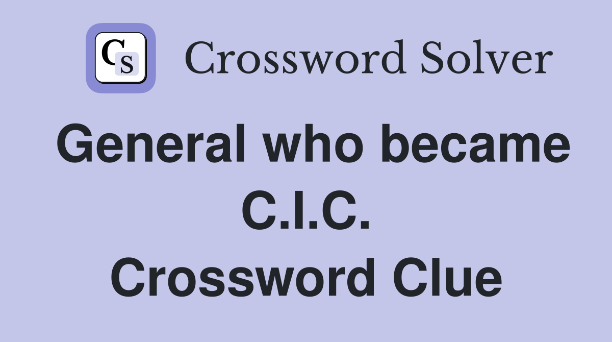 General who became C.I.C. Crossword Clue