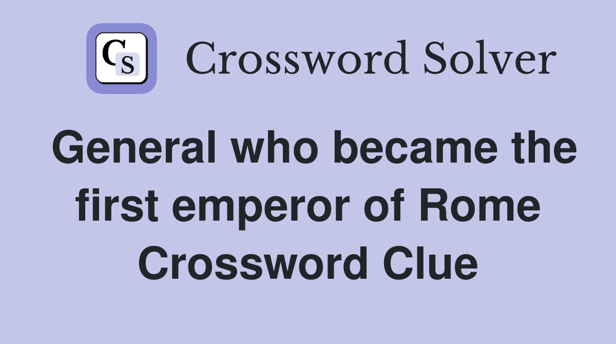 General who became the first emperor of Rome Crossword Clue