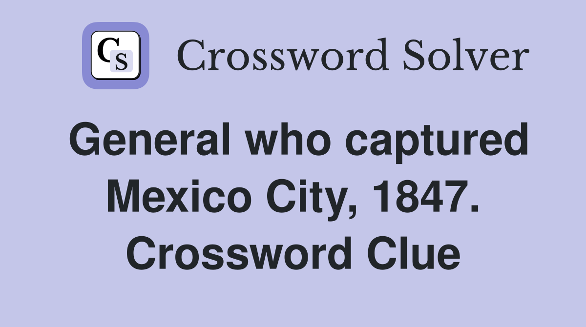 General who captured Mexico City, 1847. Crossword Clue