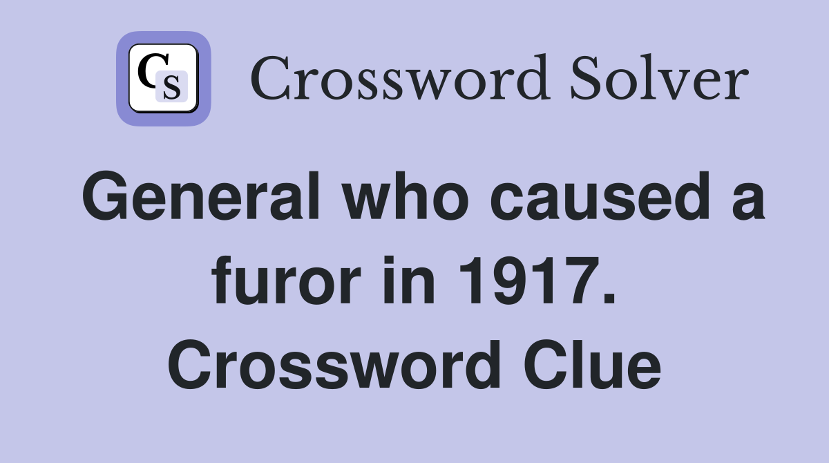 General who caused a furor in 1917. Crossword Clue