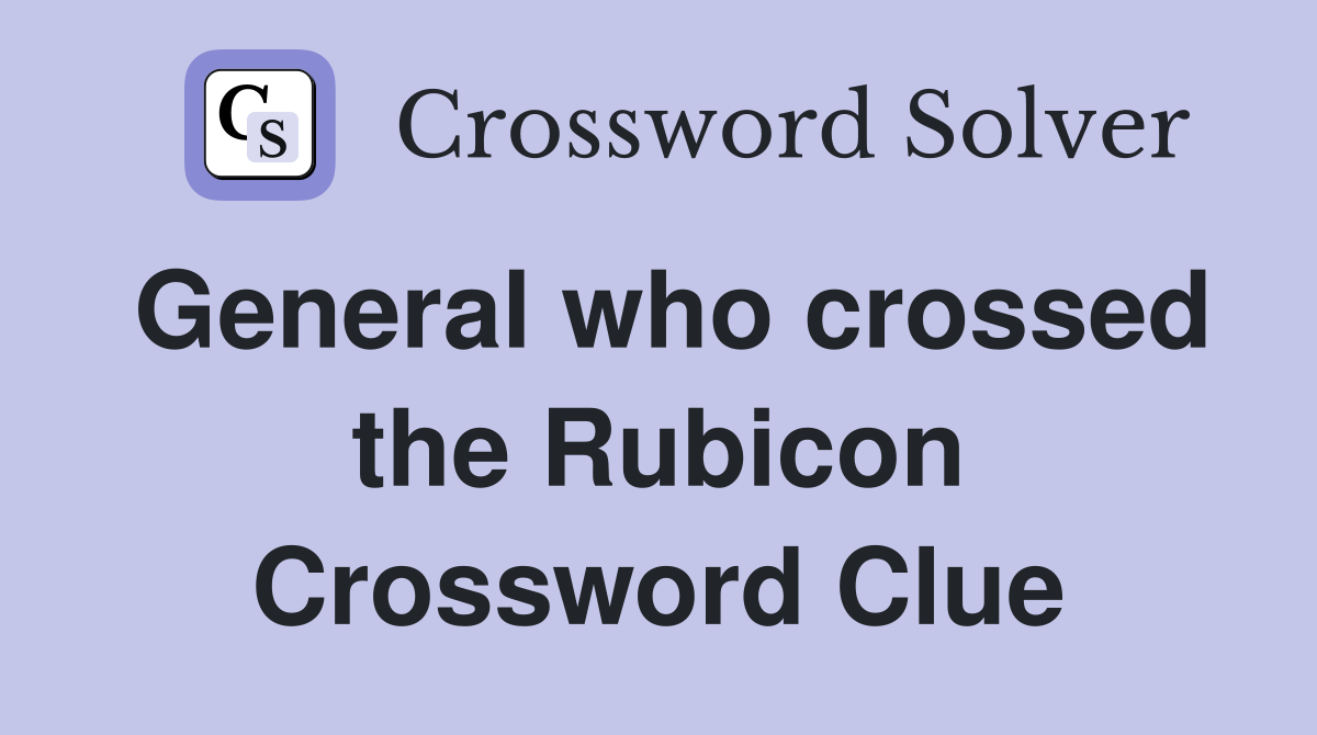 General who crossed the Rubicon Crossword Clue
