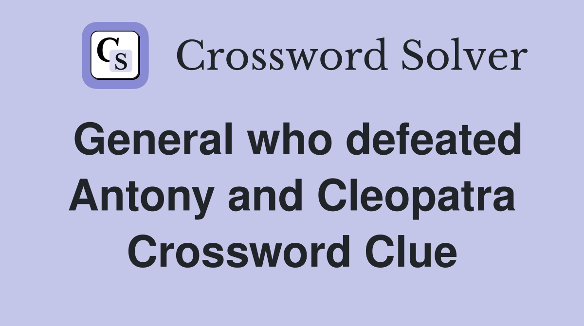 General who defeated Antony and Cleopatra Crossword Clue